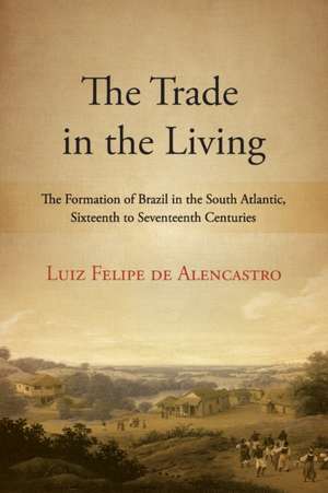 The Trade in the Living: The Formation of Brazil in the South Atlantic, Sixteenth to Seventeenth Centuries