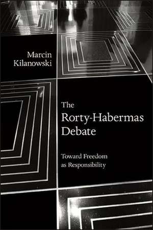 The Rorty-Habermas Debate: Toward Freedom as Responsibility de Marcin Kilanowski