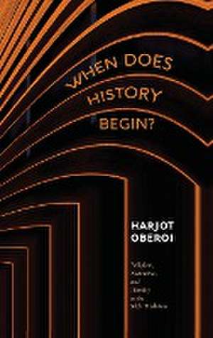 When Does History Begin? de Harjot Oberoi
