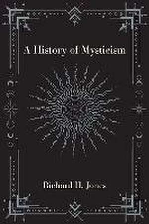 A History of Mysticism de Richard H. Jones