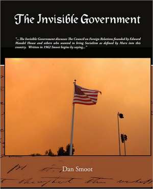 The Invisible Government de Dan Smoot