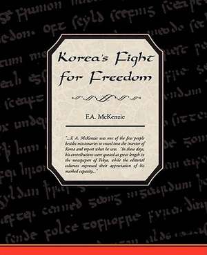 Korea's Fight for Freedom de F. A. McKenzie