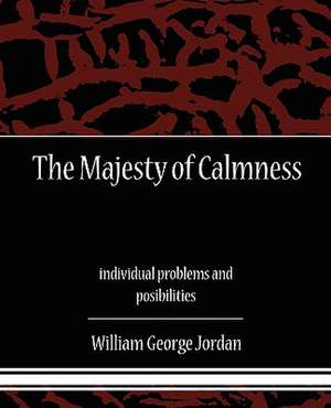 The Majesty of Calmness Individual Problems and Posibilities: Administrator de William George Jordan