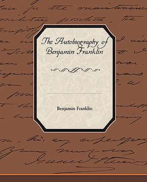 The Biography of Benjamin Franklin de Benjamin Franklin