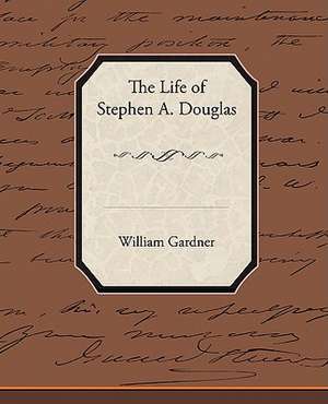 The Life of Stephen A. Douglas de William Gardner