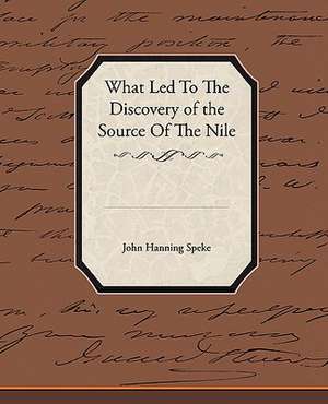 What Led to the Discovery of the Source of the Nile: Ulysses the Sacker of Cities de John Hanning Speke