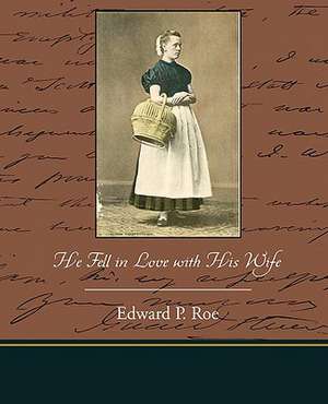 He Fell in Love with His Wife de Edward P. Roe