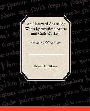 An Illustrated Annual of Works by American Artists and Craft Workers de Edward M. Ericson