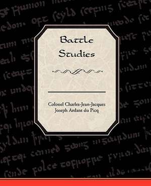 Battle Studies de Colonel Charles-Jean-Jacques-J Picq