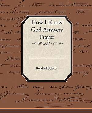 How I Know God Answers Prayer de Rosalind Goforth