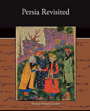 Persia Revisited de Thomas Edward Gordon