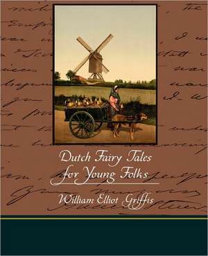 Dutch Fairy Tales for Young Folks de William Elliot Griffis