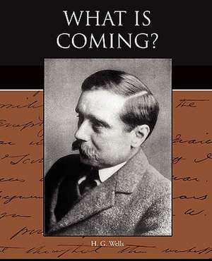 What Is Coming?: A Story for Lovers de H. G. Wells