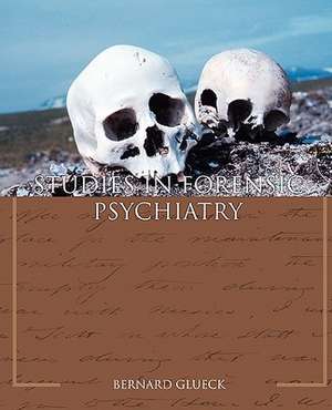 Studies in Forensic Psychiatry de Bernard Glueck