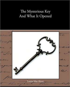 The Mysterious Key and What It Opened: A Romance of an Old World de Louisa May Alcott