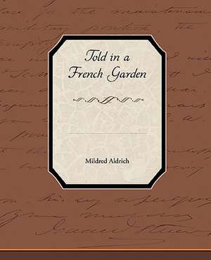 Told in a French Garden de Mildred Aldrich