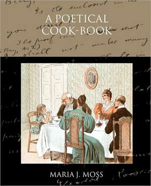 A Poetical Cook-Book de Maria J. Moss