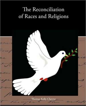 The Reconciliation of Races and Religions de Thomas Kelly Cheyne