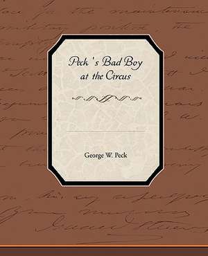 Peck S Bad Boy at the Circus: A Romance of an Old World de George W. Peck