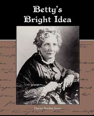 Betty S Bright Idea de Harriet Beecher Stowe