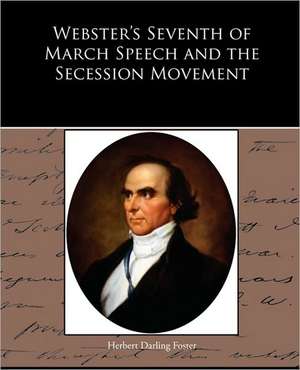 Webster's Seventh of March Speech and the Secession Movement de Herbert Darling Foster