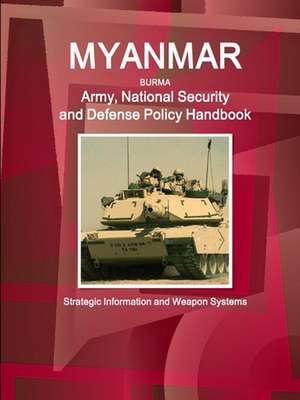 Myanmar Army, National Security and Defense Policy Handbook - Strategic Information and Weapon Systems de Inc. Ibp