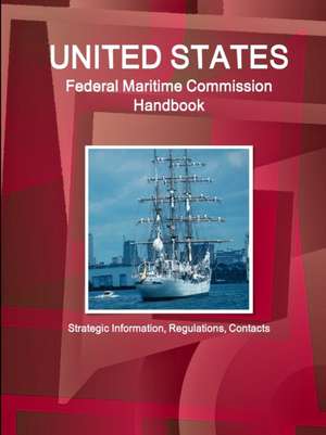 Us Federal Maritime Commission Handbook - Strategic Information, Regulations, Contacts de Inc Ibp