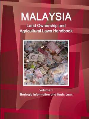 Malaysia Land Ownership and Agricultural Laws Handbook Volume 1 Strategic Information and Basic Laws de Inc Ibp