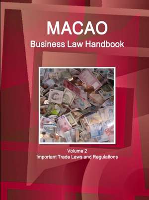 Macao Business Law Handbook Volume 2 Important Trade Laws and Regulations de Inc. Ibp