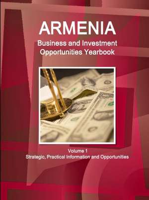 Armenia Business and Investment Opportunities Yearbook Volume 1 Strategic, Practical Information and Opportunities de Inc Ibp