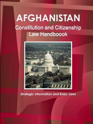 Afghanistan Constitution and Citizenship Law Handboook - Strategic Information and Basic Laws de Inc Ibp