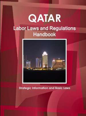 Qatar Labor Laws and Regulations Handbook - Strategic Information and Basic Laws de Inc Ibp