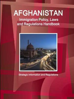 Afghanistan Immigration Policy, Laws and Regulations Handbook de Inc. Ibp