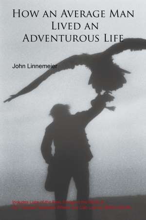 How an Average Man Lived an Adventurous Life: Includes Lists of the Best Things in the World & Six Tropical Paradises Where You Can Live for $500 a Mo de John Linnemeier