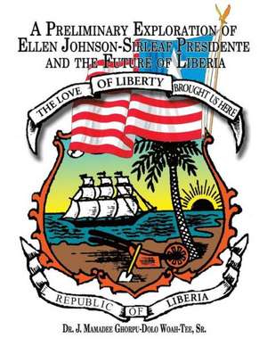 A Preliminary Exploration of Ellen Johnson-Sirleaf Presidente and the Future of Liberia de Sr. Woah-Tee, J. Mamadee Ghorpu-Dolo