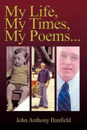 My Life, My Times, My Poems de John Anthony Banfield