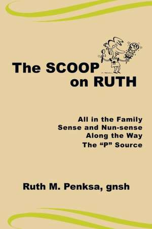 The Scoop on Ruth: All in the Family, Sense and Nun-Sense, Along the Way, the "p" Source de Gnsh Ruth M. Penksa