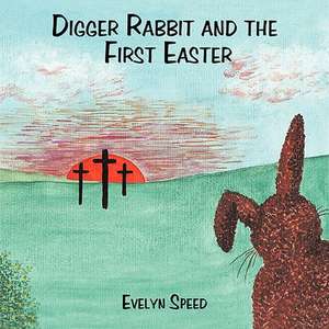 Digger Rabbit and the First Easter de Evelyn Speed