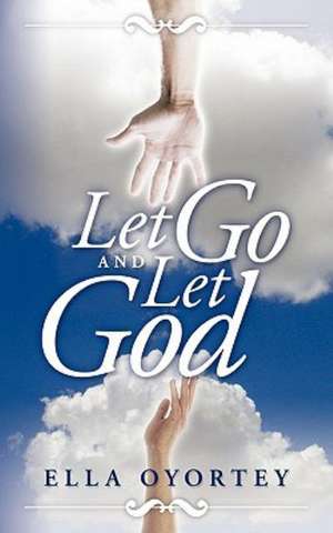 Let Go and Let God de Ella Oyortey