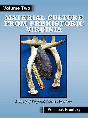 Material Culture from Prehistoric Virginia: Volume 2 de William Hranicky