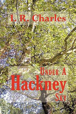 Under a Hackney Sky de I. R. Charles