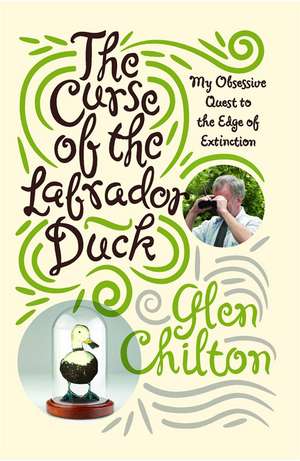 The Curse of the Labrador Duck: My Obsessive Quest to the Edge of Extinction de Glen Chilton