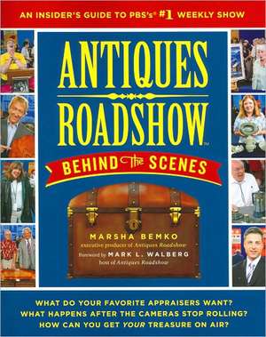 Antiques Roadshow Behind the Scenes: An Insider's Guide to PBS's #1 Weekly Show de Marsha Bemko