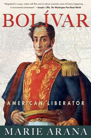 Bolivar: American Liberator de Marie Arana