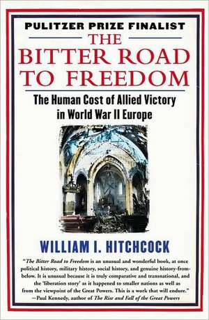 The Bitter Road to Freedom: A New History of the Liberation of Europe de William I. Hitchcock