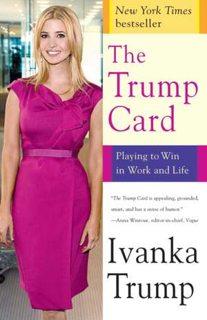 The Trump Card: Playing to Win in Work and Life de Ivanka Trump