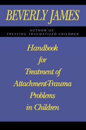 Handbook for Treatment of Attachment Problems in Children de Beverly James