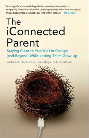 The iConnected Parent: Staying Close to Your Kids in College (and Beyond) While Letting Them Grow Up de Barbara K. Hofer