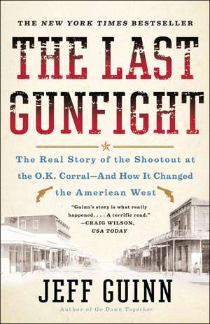 The Last Gunfight: The Real Story of the Shootout at the O.K. Corral-And How It Changed the American West de Jeff Guinn