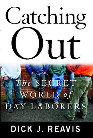 Catching Out: The Secret World of Day Laborers de Dick J. Reavis